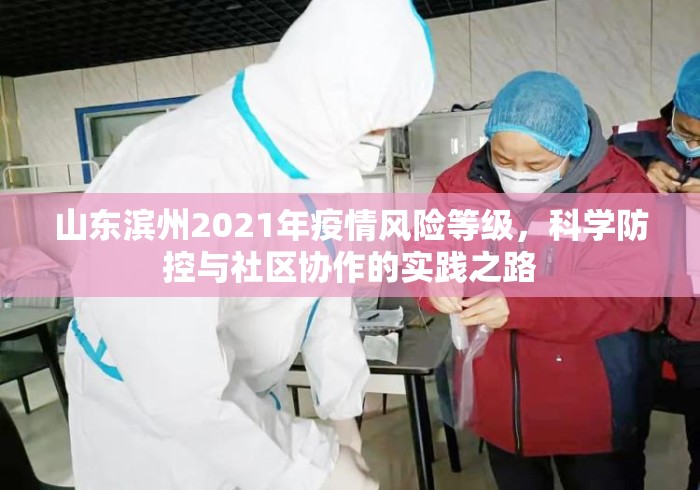 山东滨州2021年疫情风险等级，科学防控与社区协作的实践之路